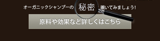 オーガニックシャンプーの「秘密」覗いてみましょう！原料や効果など詳しくはこちら
