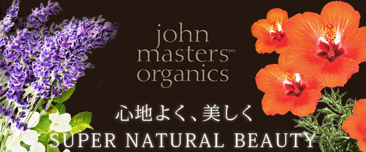 ジョンマスターオーガニック[ John Masters Organics ]心地よく、美しく。SUPER NATURAL BEAUTY